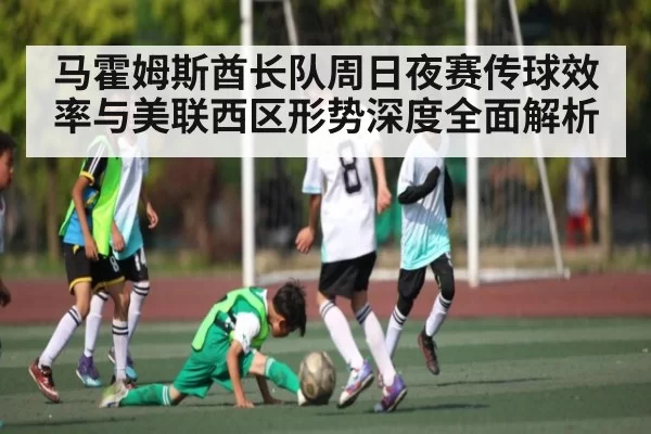马霍姆斯酋长队周日夜赛传球效率与美联西区形势深度全面解析